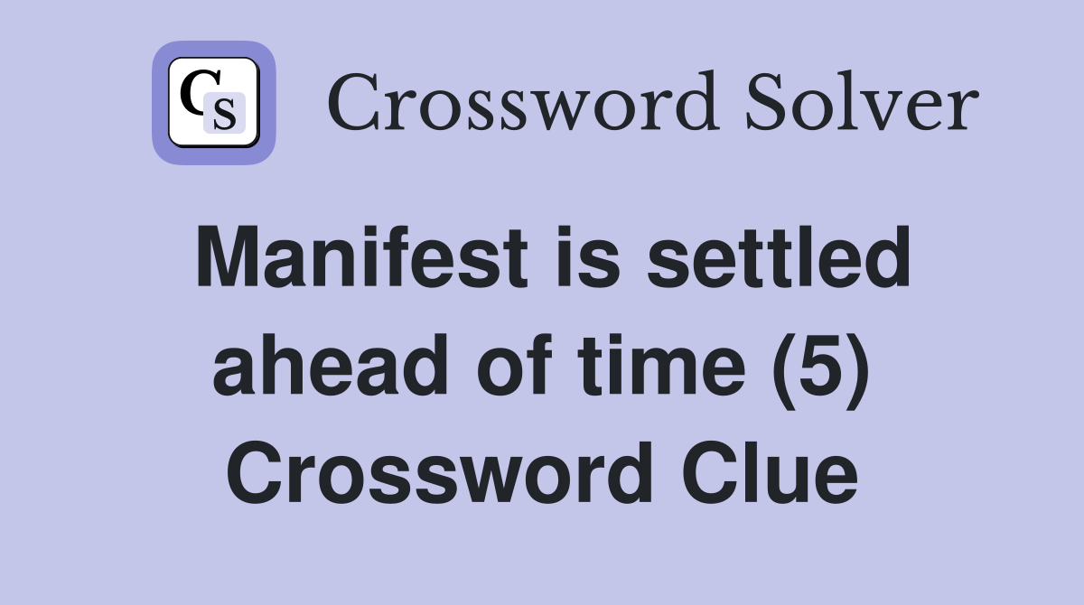 Manifest is settled ahead of time (5) Crossword Clue