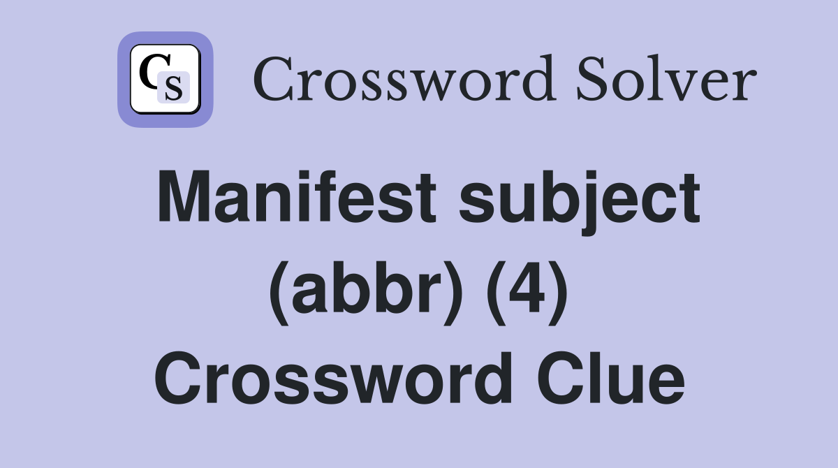 Manifest subject (abbr) (4) Crossword Clue