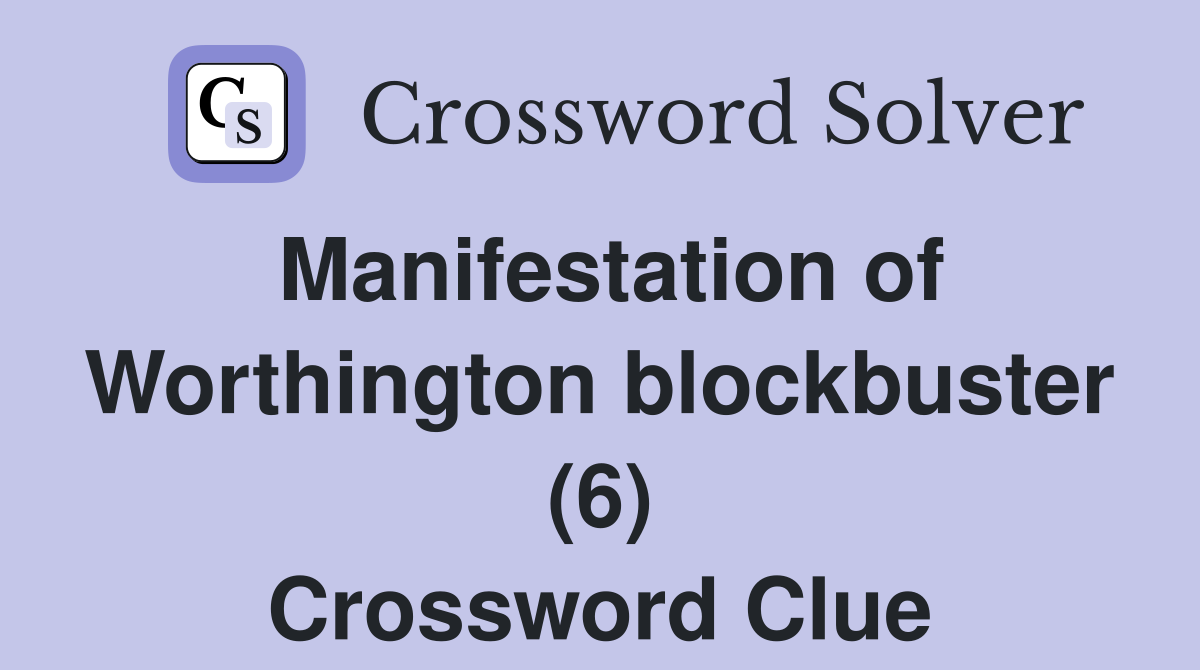Manifestation of Worthington blockbuster (6) Crossword Clue