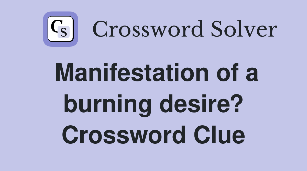 Manifestation of a burning desire? Crossword Clue