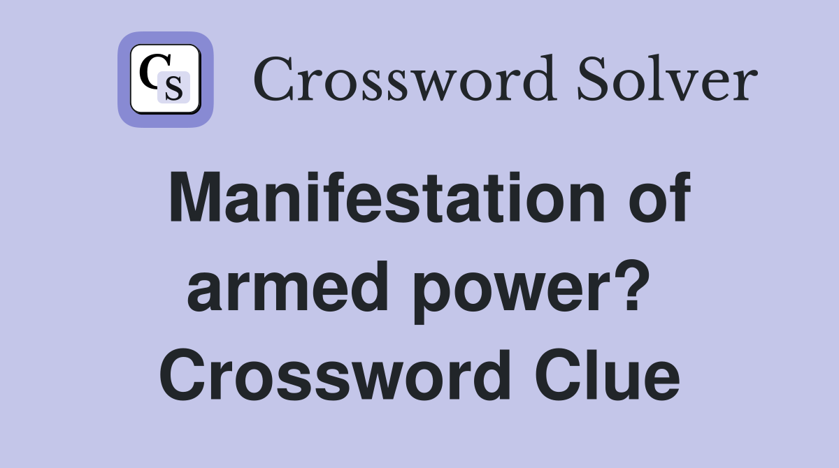 Manifestation of armed power? Crossword Clue