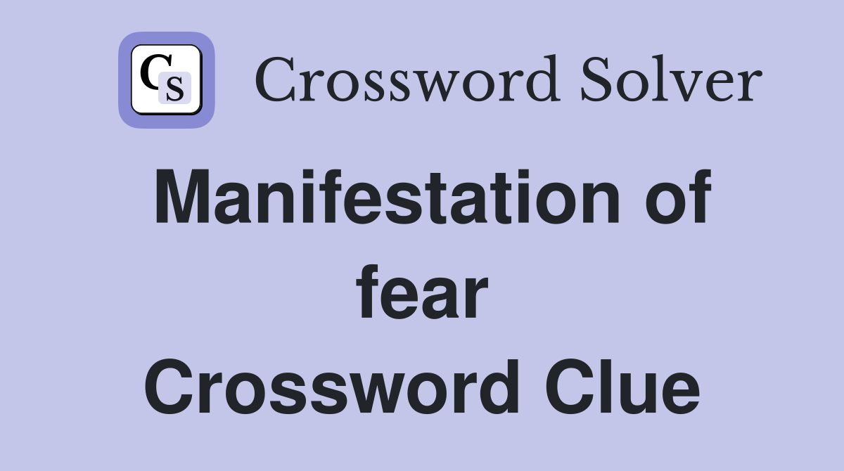 Manifestation of fear Crossword Clue