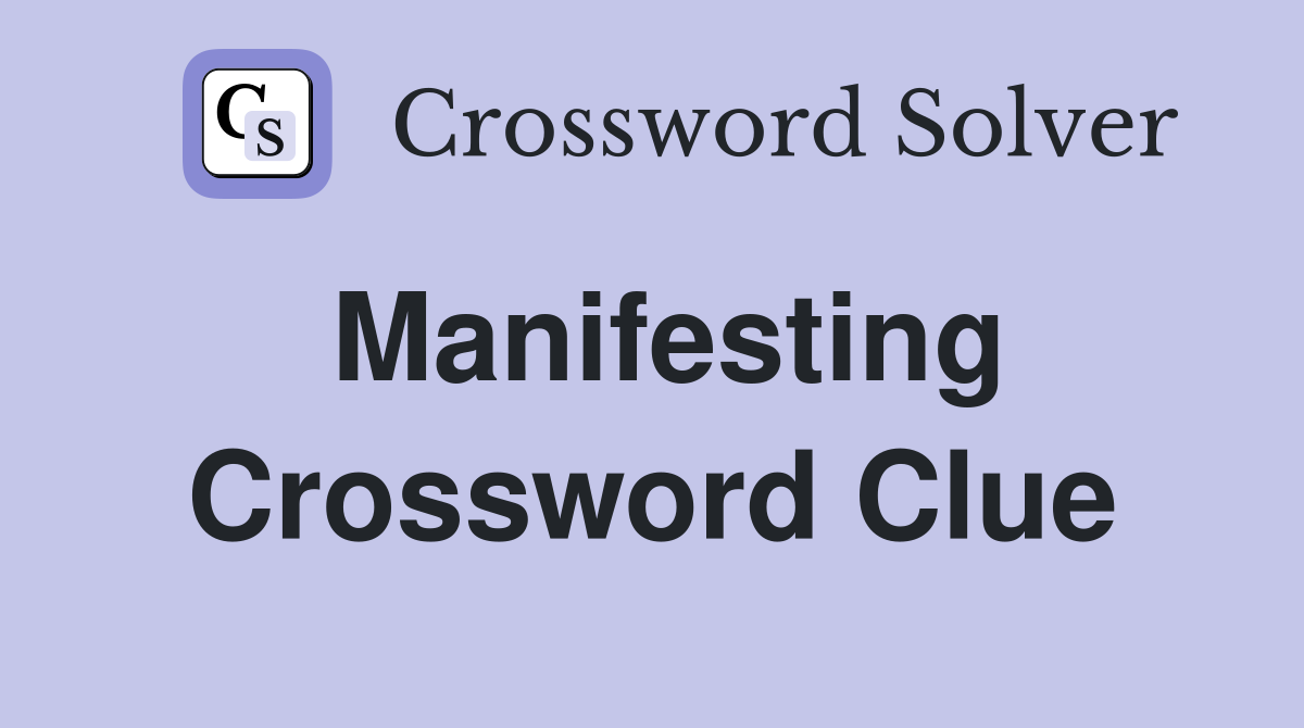 Manifesting Crossword Clue