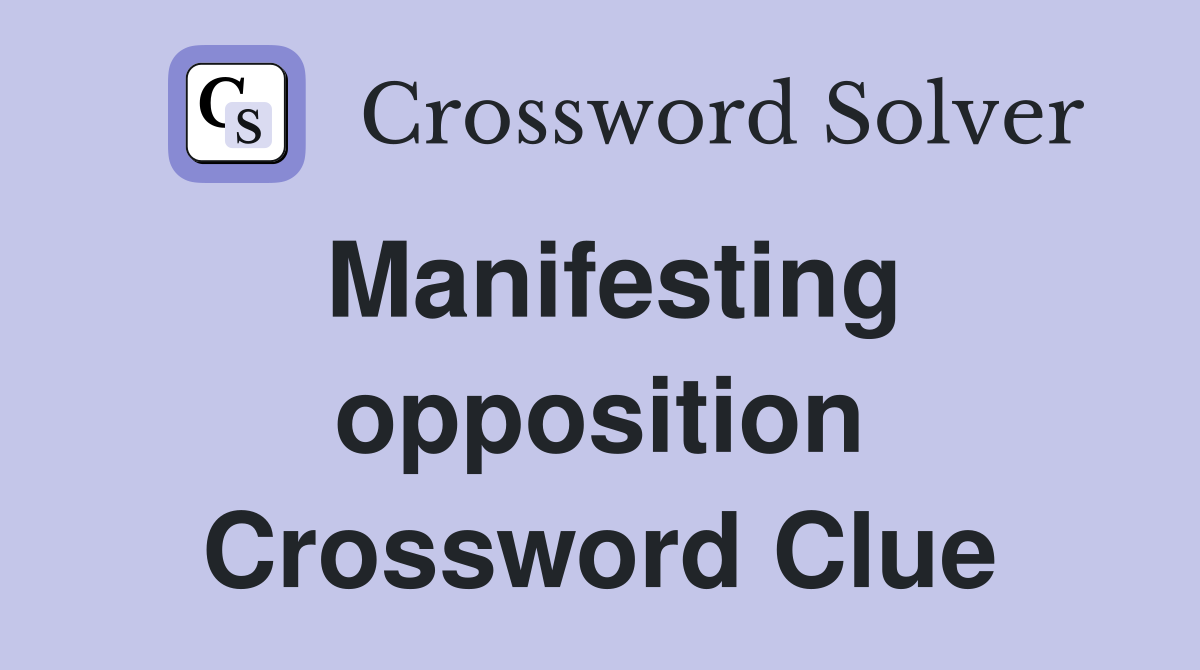 Manifesting opposition Crossword Clue