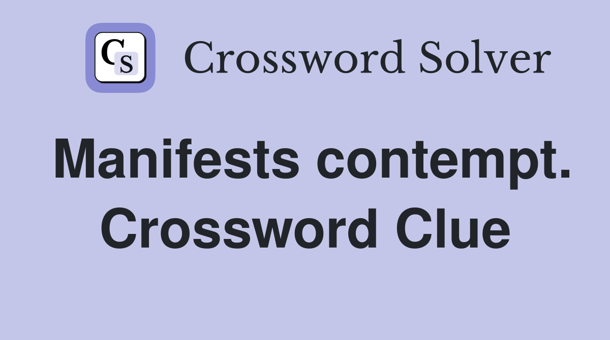 Manifests contempt. Crossword Clue