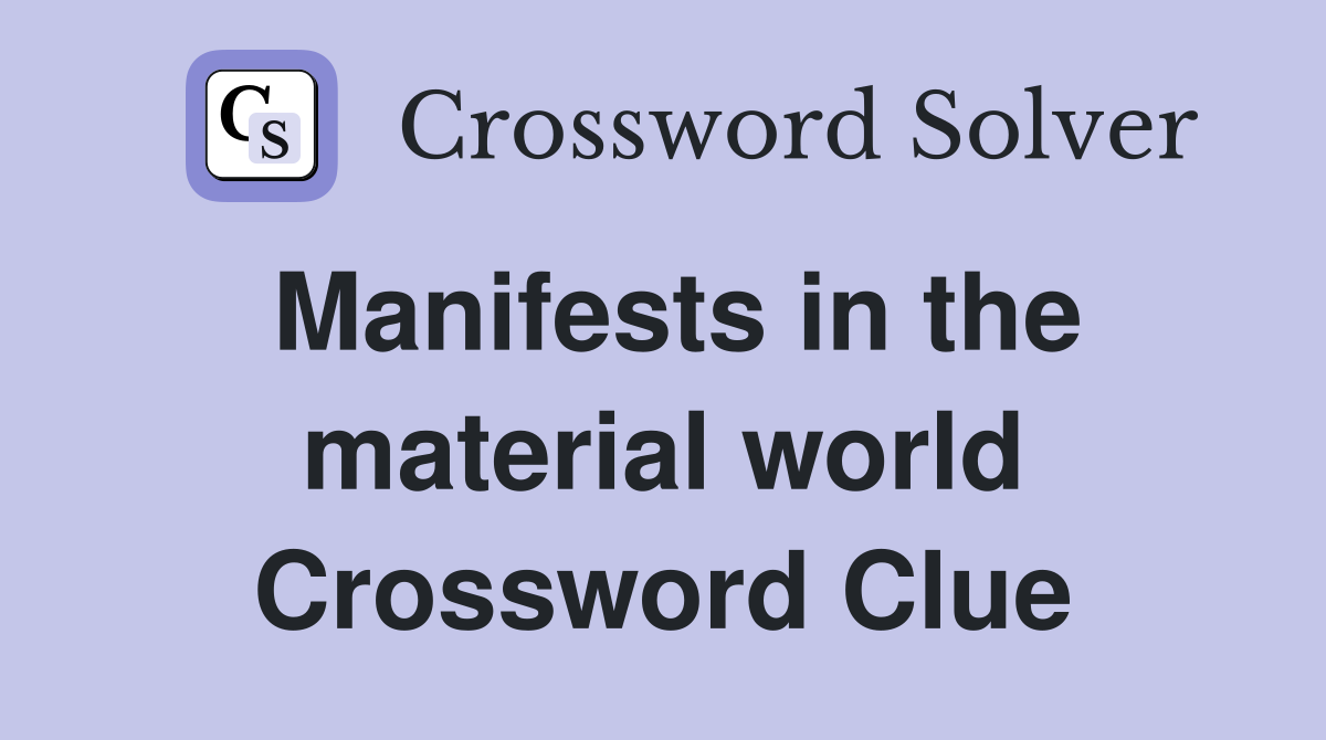 Manifests in the material world Crossword Clue