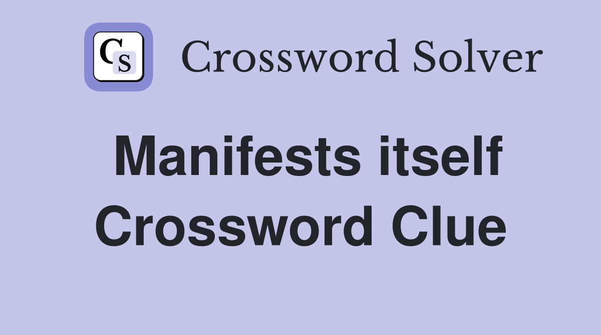 Manifests itself Crossword Clue