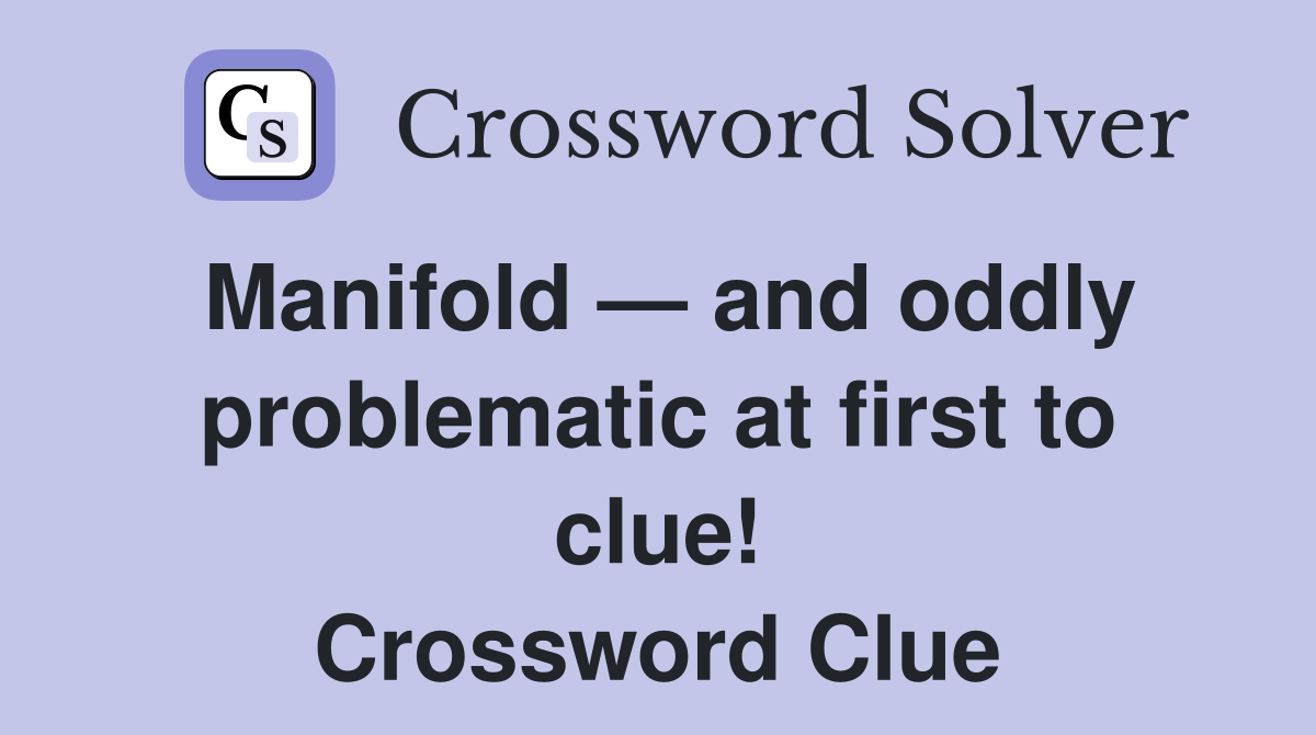Manifold — and oddly problematic at first to clue! Crossword Clue