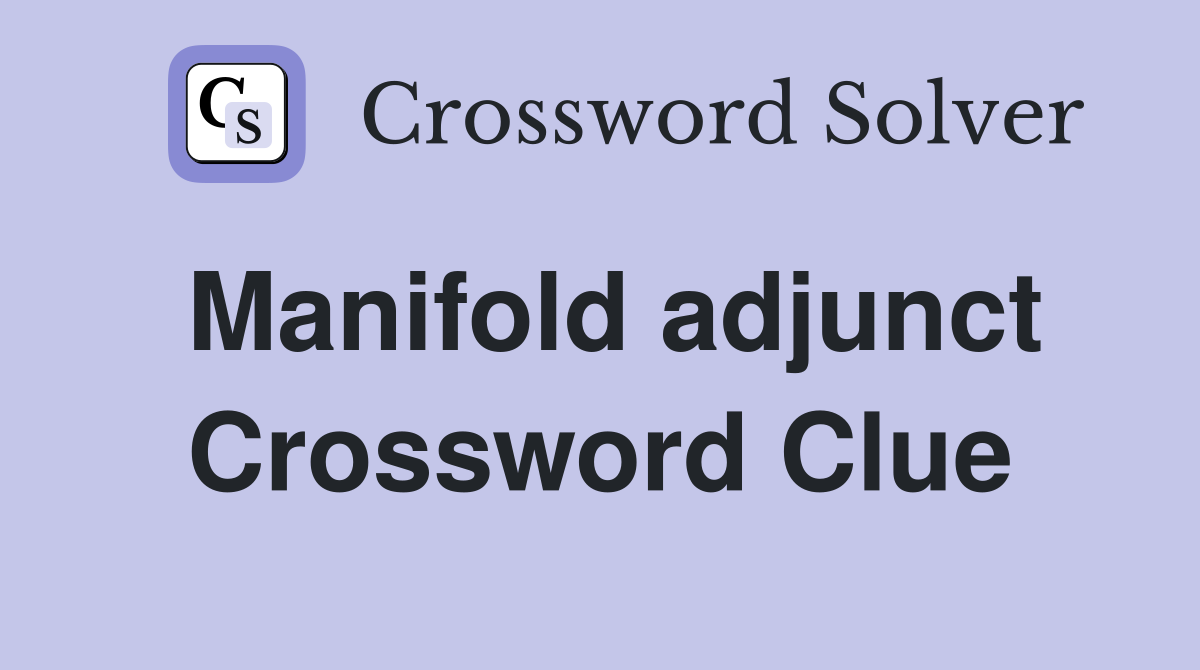 Manifold adjunct Crossword Clue