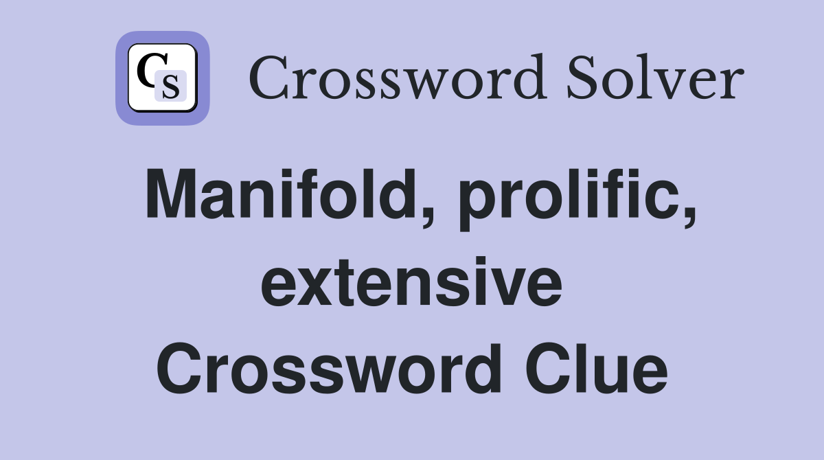 Manifold, prolific, extensive Crossword Clue