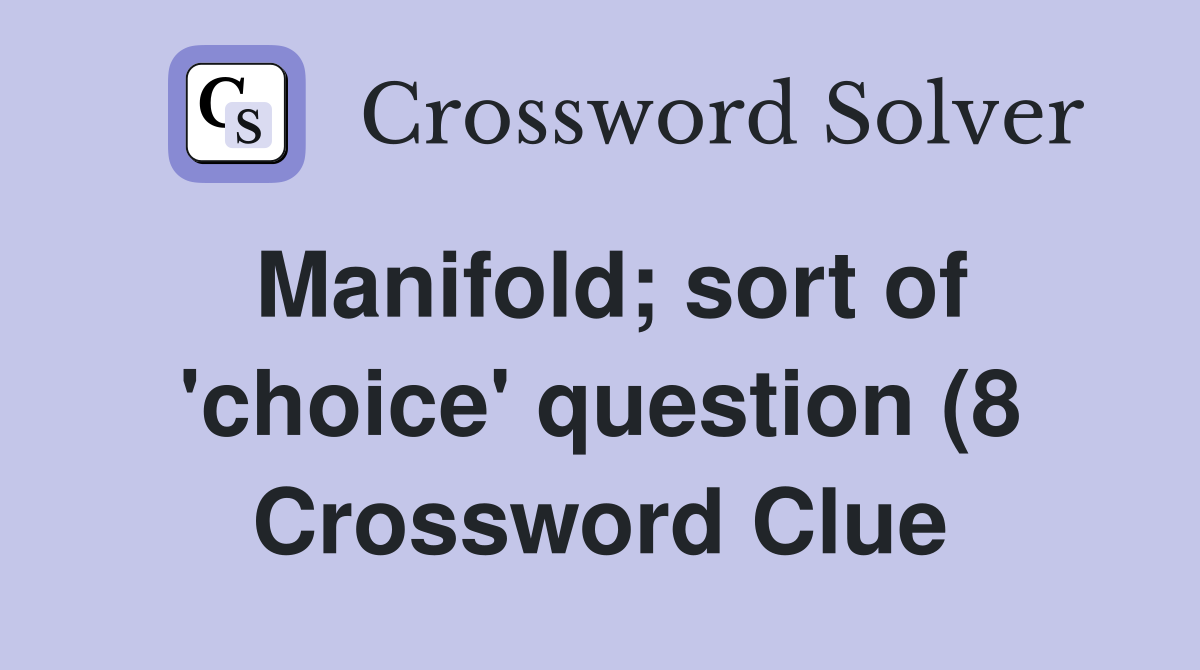 Manifold sort of #39 choice #39 question (8) Crossword Clue Answers Manifold sort of #39 choice #39 question (8) Crossword Clue Answers