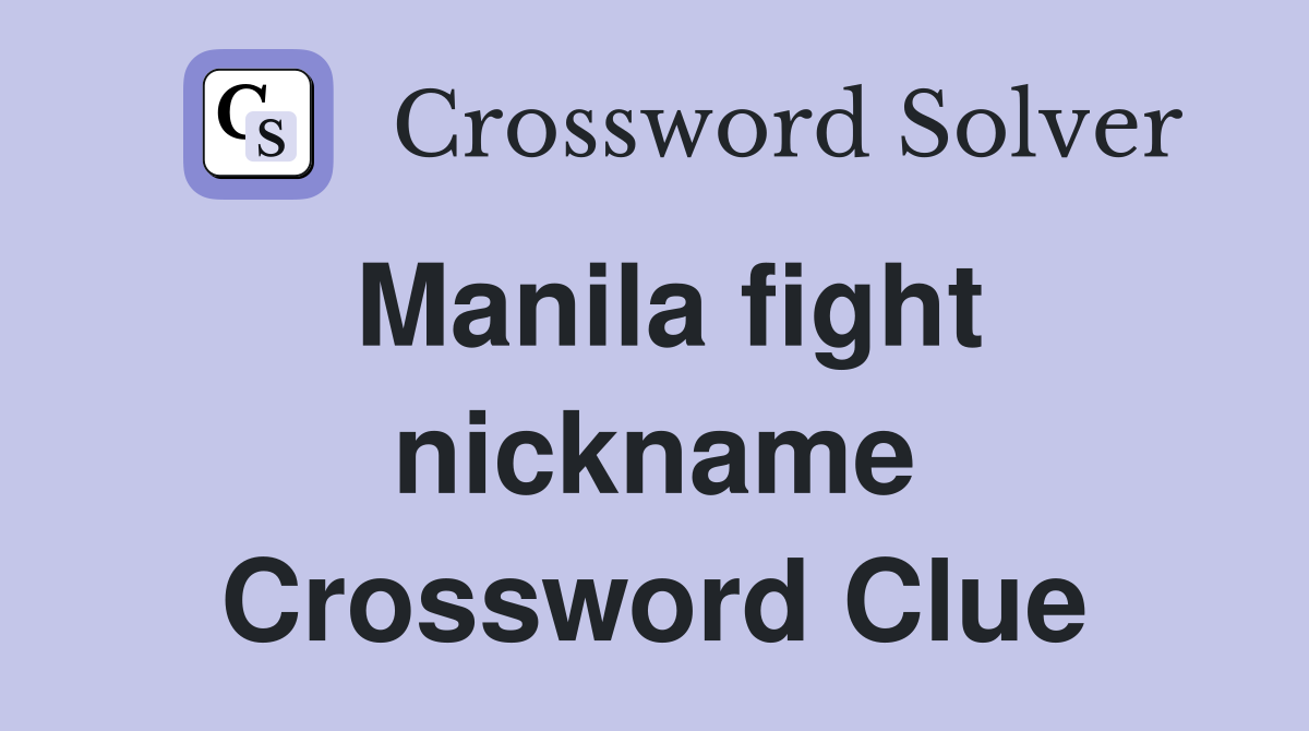 Manila fight nickname Crossword Clue