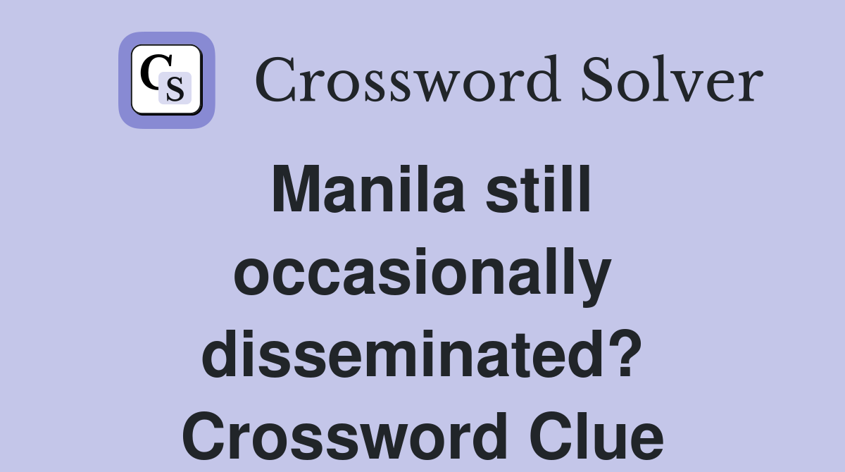 Manila still occasionally disseminated? Crossword Clue