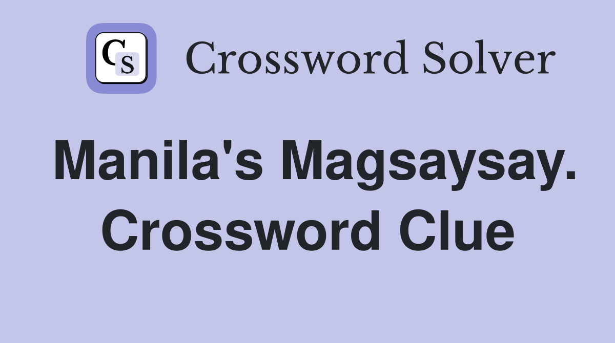 Manila's Magsaysay. Crossword Clue