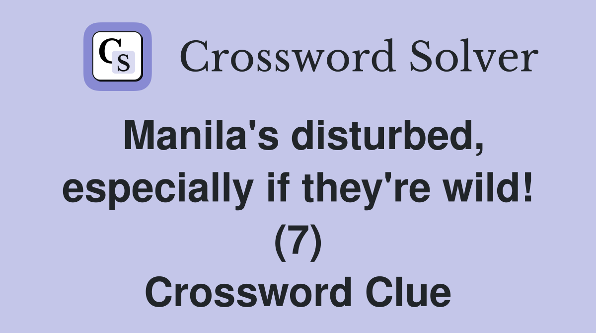 Manila's disturbed, especially if they're wild! (7) Crossword Clue