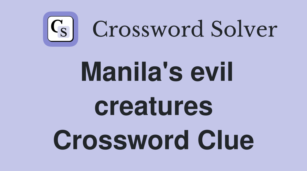 Manila's evil creatures Crossword Clue