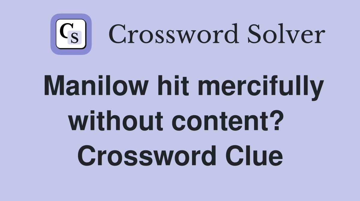 Manilow hit mercifully without content?  Crossword Clue