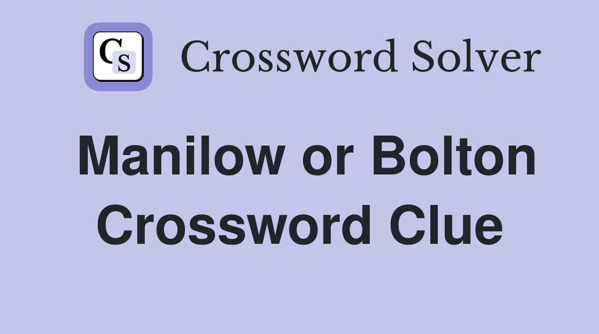 Manilow or Bolton Crossword Clue