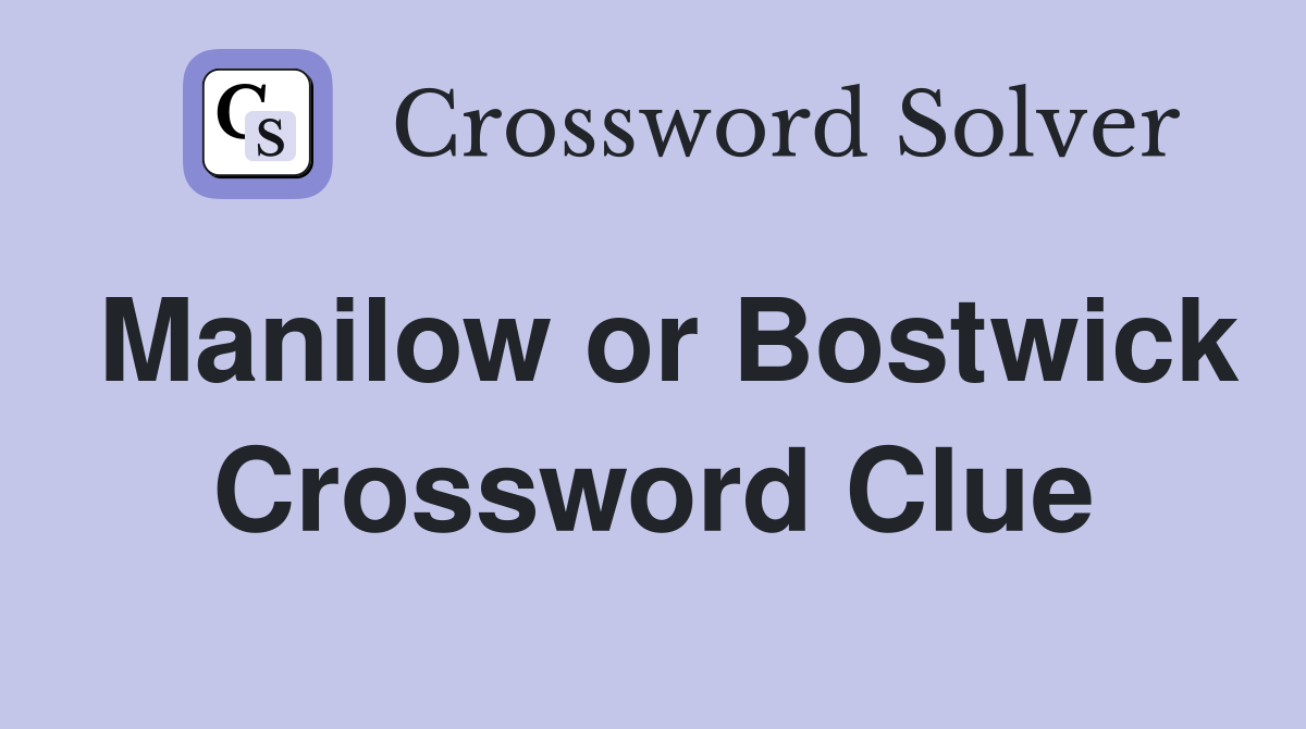 Manilow or Bostwick Crossword Clue