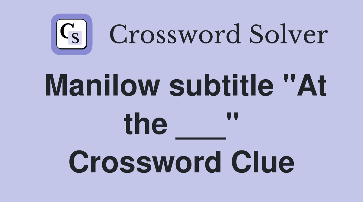 Manilow subtitle "At the ___" Crossword Clue
