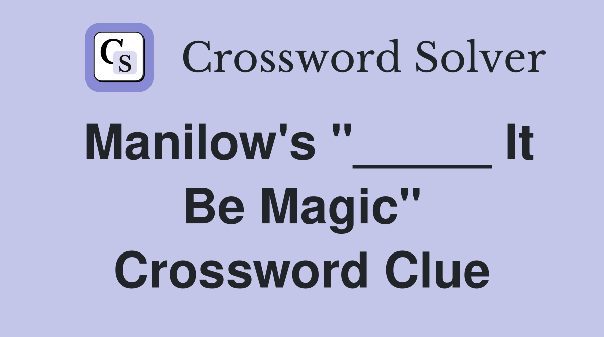 Manilow's "_____ It Be Magic" Crossword Clue