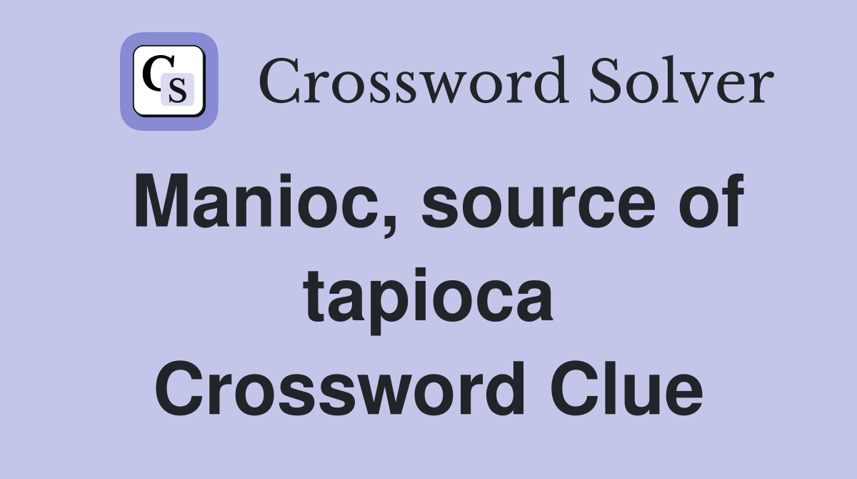 Manioc, source of tapioca Crossword Clue