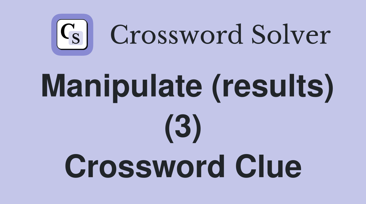 Manipulate (results) (3) Crossword Clue