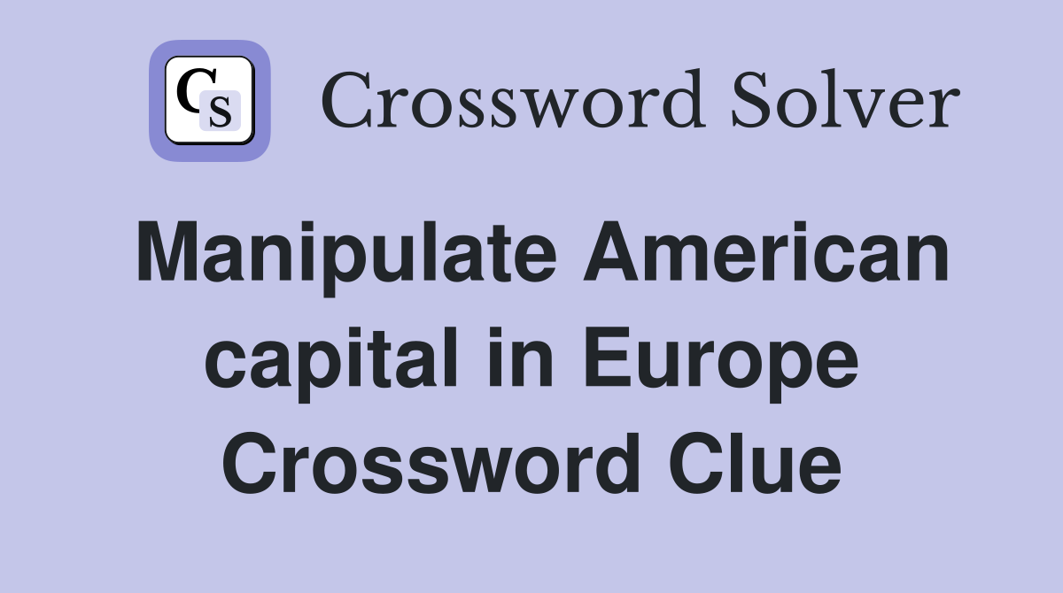 Manipulate American capital in Europe Crossword Clue