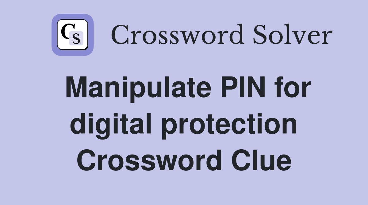 Manipulate PIN for digital protection Crossword Clue