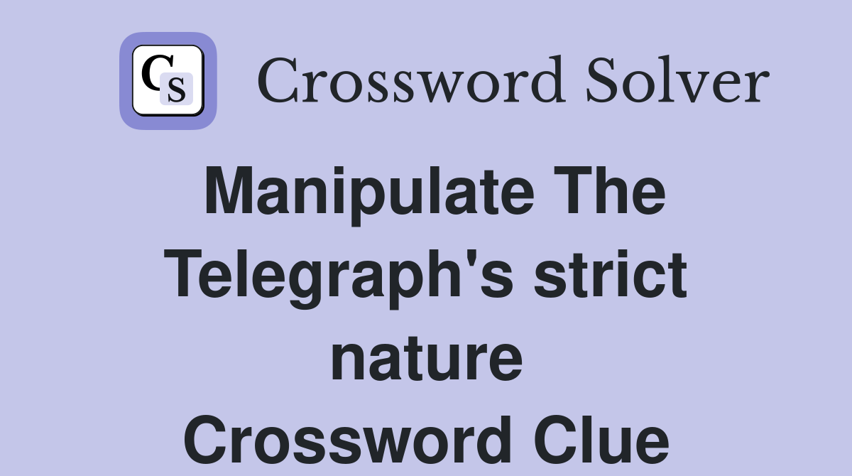 Manipulate The Telegraph's strict nature Crossword Clue