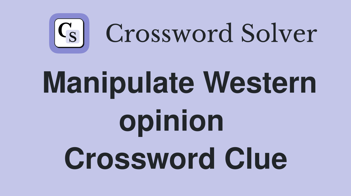 Manipulate Western opinion  Crossword Clue