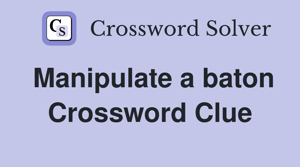Manipulate a baton Crossword Clue