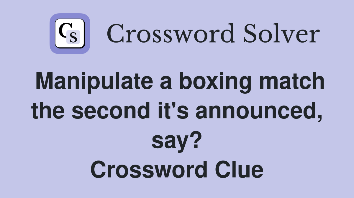 Manipulate a boxing match the second it's announced, say? Crossword Clue