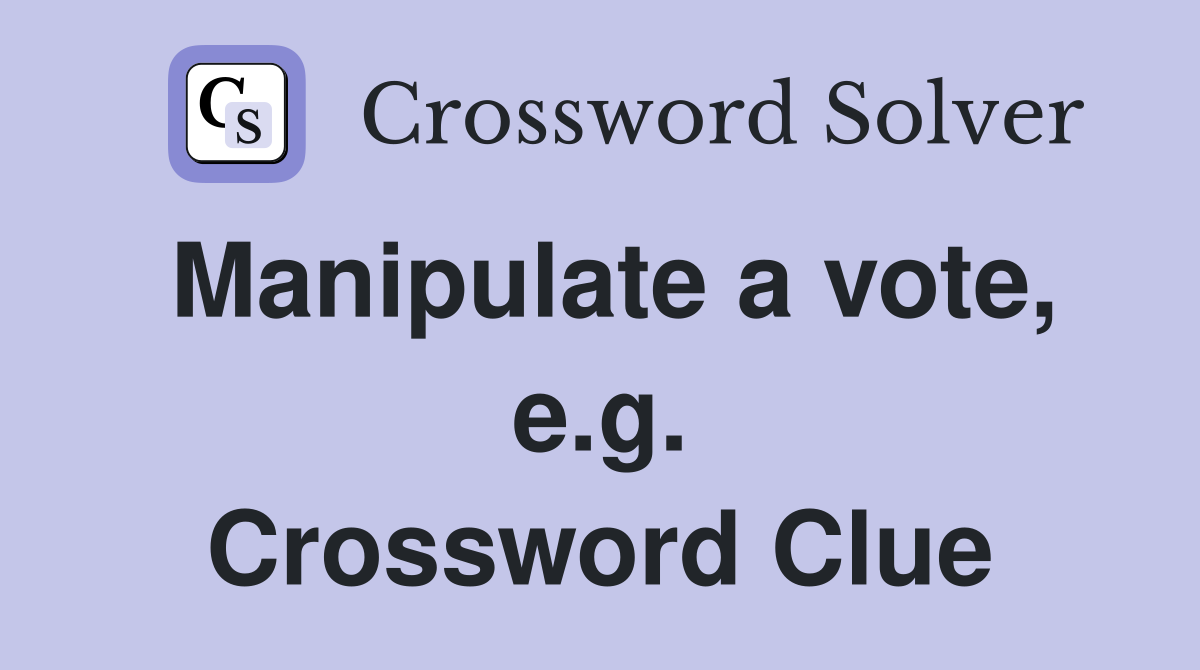 Manipulate a vote, e.g. Crossword Clue