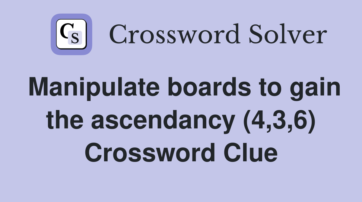 Manipulate boards to gain the ascendancy (4,3,6) Crossword Clue