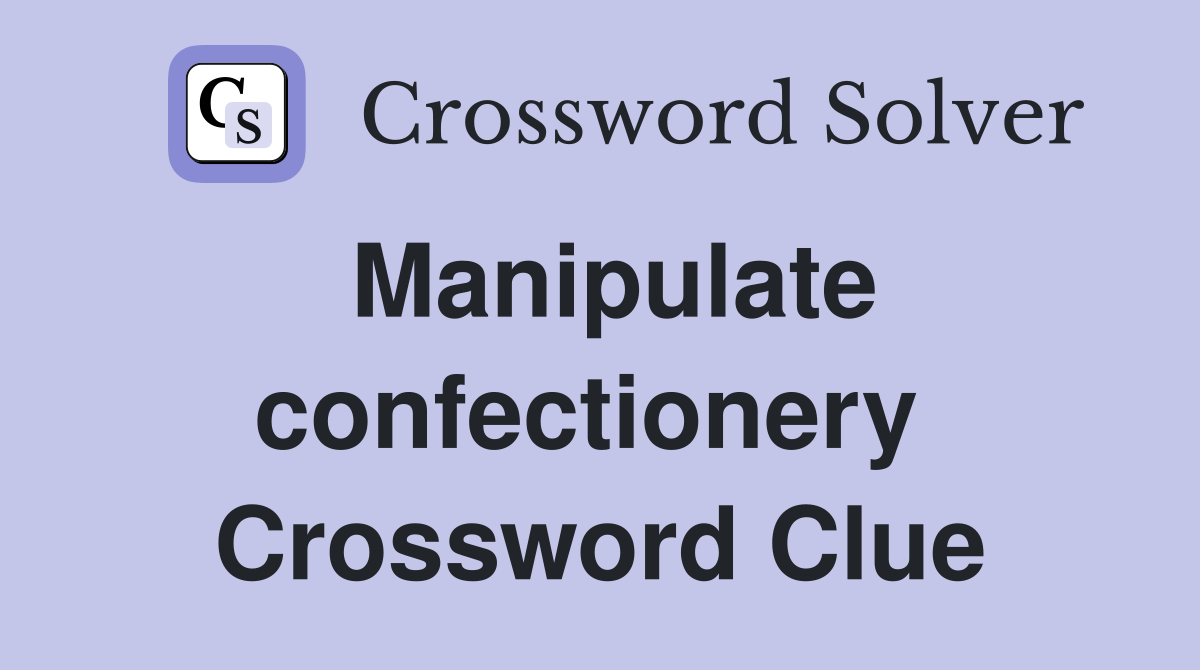 Manipulate confectionery  Crossword Clue