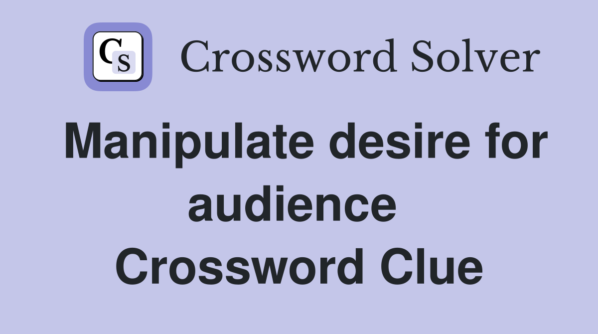 Manipulate desire for audience  Crossword Clue