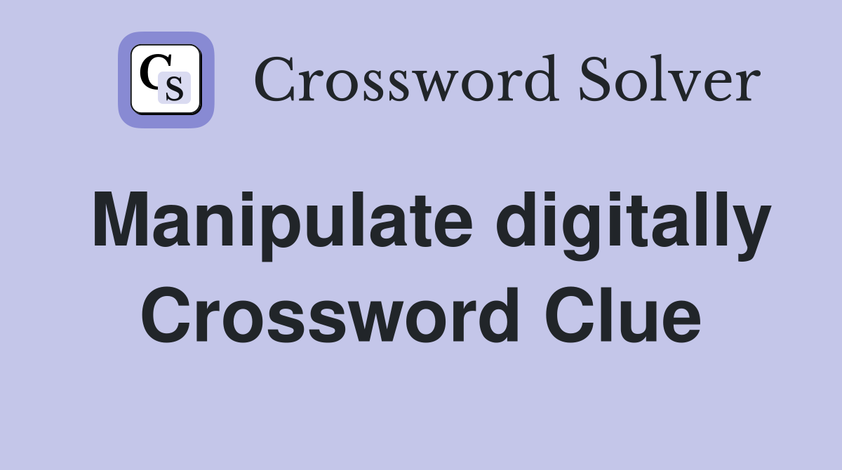 Manipulate digitally Crossword Clue
