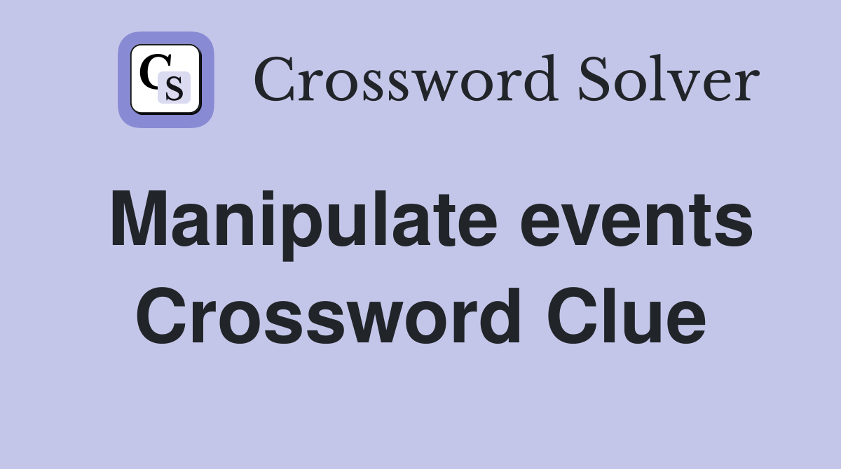 Manipulate events Crossword Clue