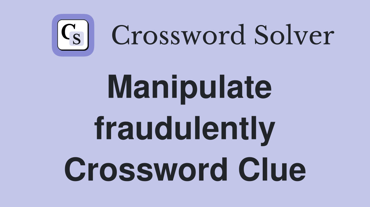 Manipulate fraudulently Crossword Clue