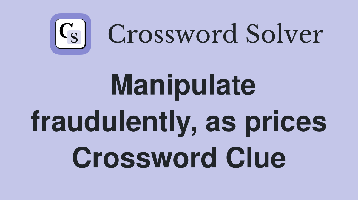 Manipulate fraudulently, as prices Crossword Clue