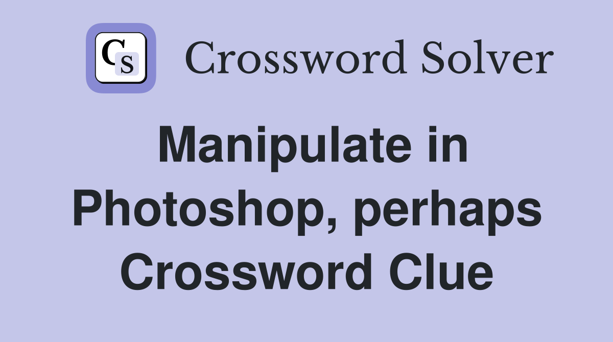 Manipulate in Photoshop, perhaps Crossword Clue