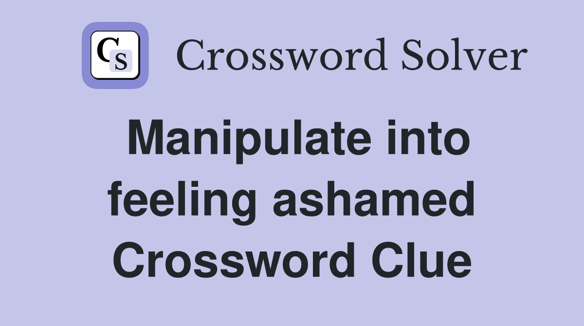 Manipulate into feeling ashamed Crossword Clue