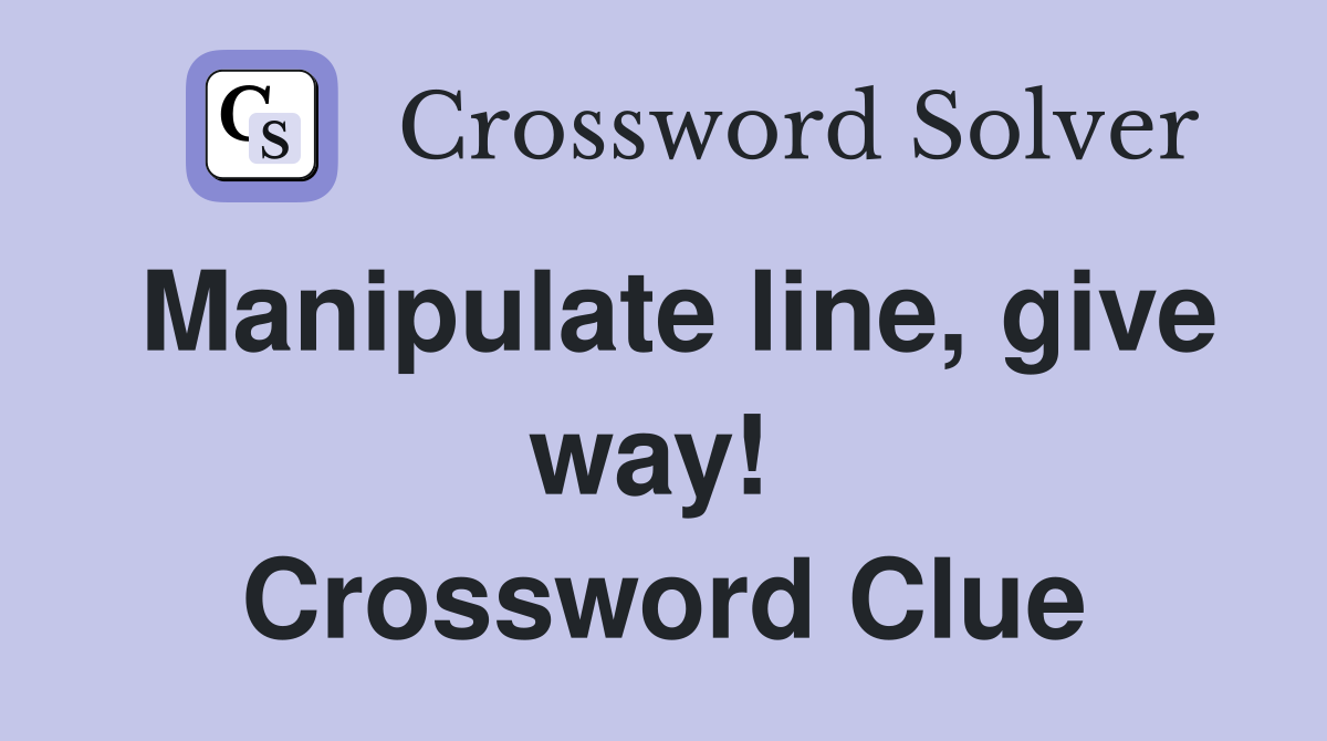 Manipulate line, give way!  Crossword Clue