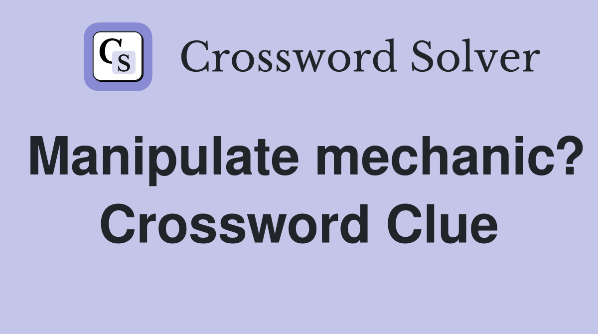 Manipulate mechanic? Crossword Clue