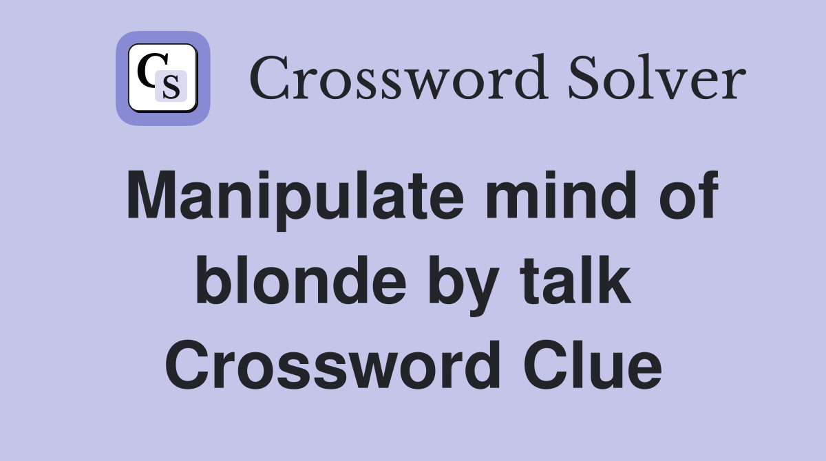 Manipulate mind of blonde by talk Crossword Clue