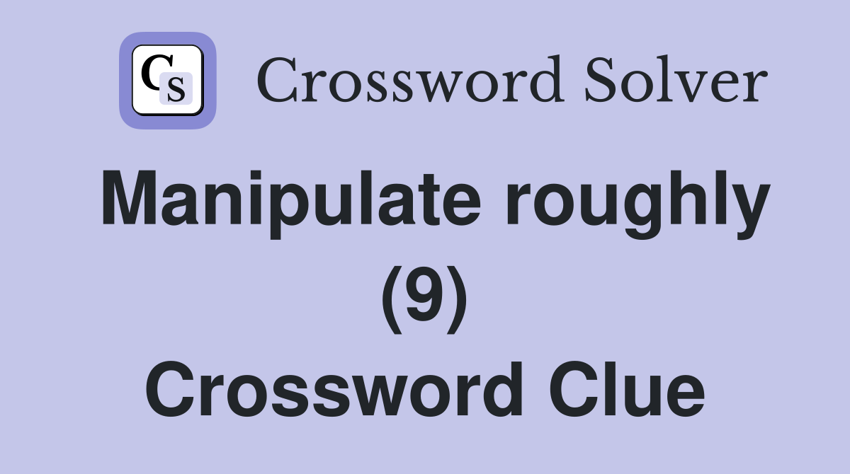 Manipulate roughly (9) Crossword Clue
