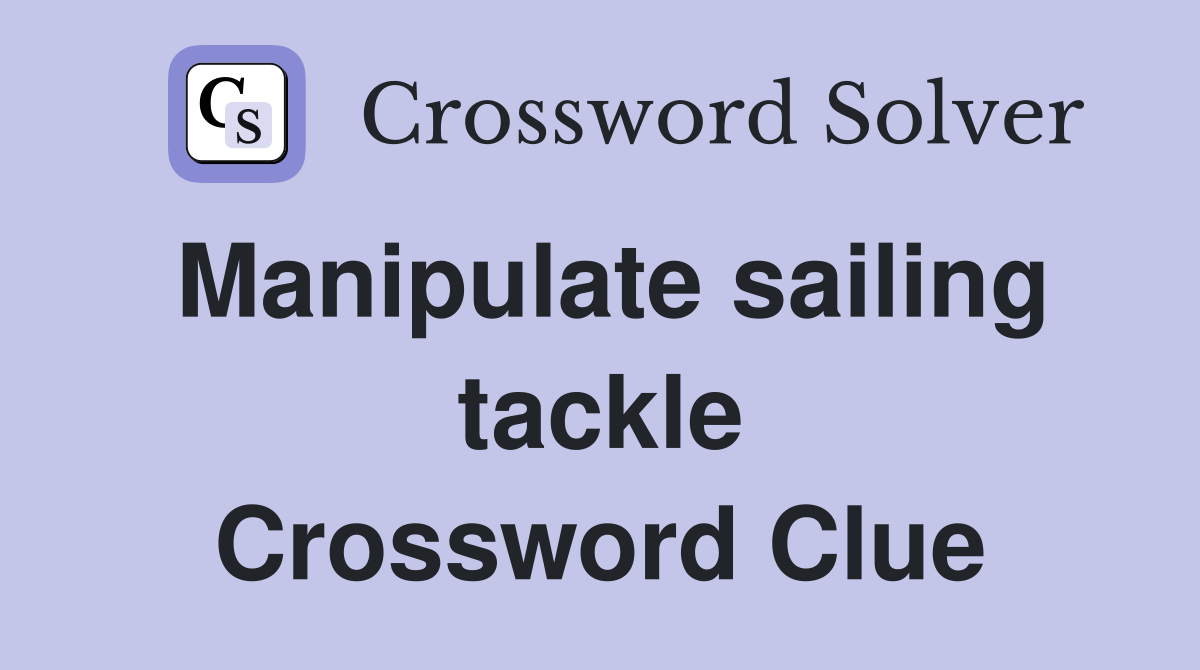 Manipulate sailing tackle Crossword Clue