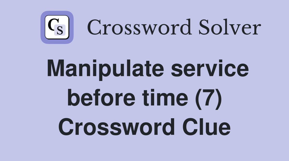 Manipulate service before time (7) Crossword Clue