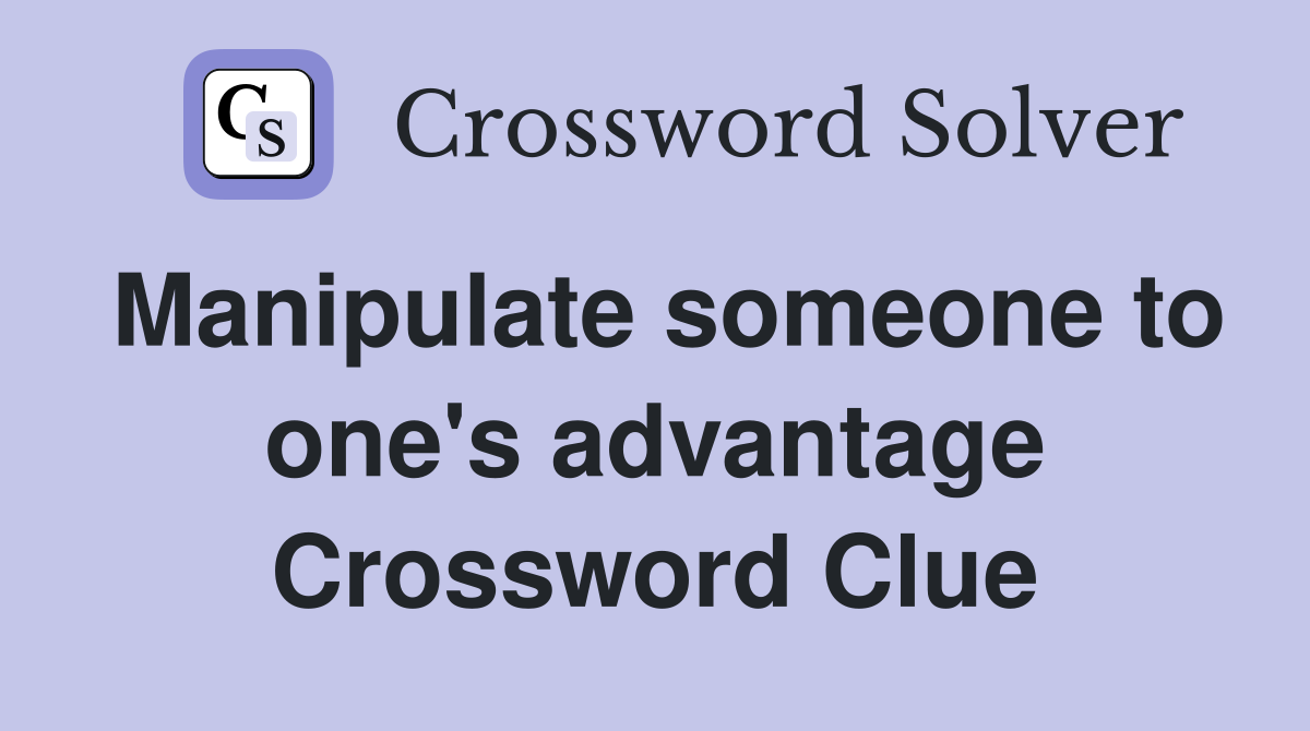 Manipulate someone to one's advantage Crossword Clue
